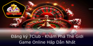 Ang Ky 7Club Kham Pha The Gioi Game Online Hap Dan Nhat 1