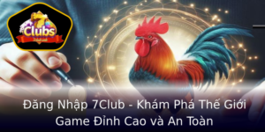 Ang Nhap 7Club Kham Pha The Gioi Game Inh Cao Va An Toan 1