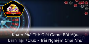 Kham Pha The Gioi Game Bai Mau Binh Tai 7Club Trai Nghiem Choi Nhu Mot Cao Thu 1