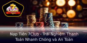 Nap Tien 7Club Trai Nghiem Thanh Toan Nhanh Chong Va An Toan 1