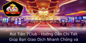 Rut Tien 7Club Huong Dan Chi Tiet Giup Ban Giao Dich Nhanh Chong Va An Toan 1