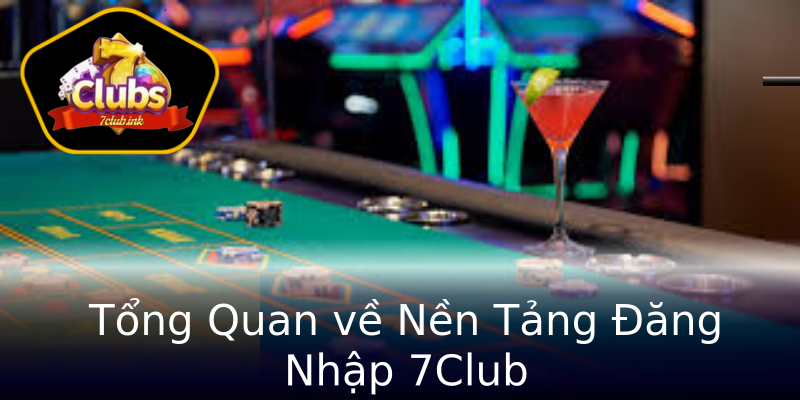 Tổng Quan về Nền Tảng Đăng Nhập 7Club Tổng Quan về Nền Tảng Đăng Nhập 7Club