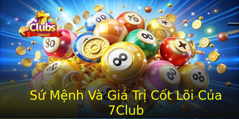 Sứ Mệnh Và Giá Trị Cốt Lõi Của 7Club Sứ Mệnh Và Giá Trị Cốt Lõi Của 7Club